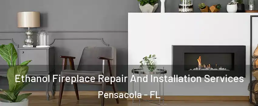  Ethanol Fireplace Repair And Installation Services Pensacola - FL
