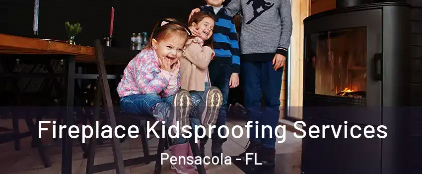  Fireplace Kidsproofing Services Pensacola - FL