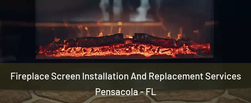  Fireplace Screen Installation And Replacement Services Pensacola - FL