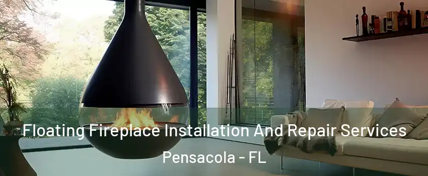  Floating Fireplace Installation And Repair Services Pensacola - FL