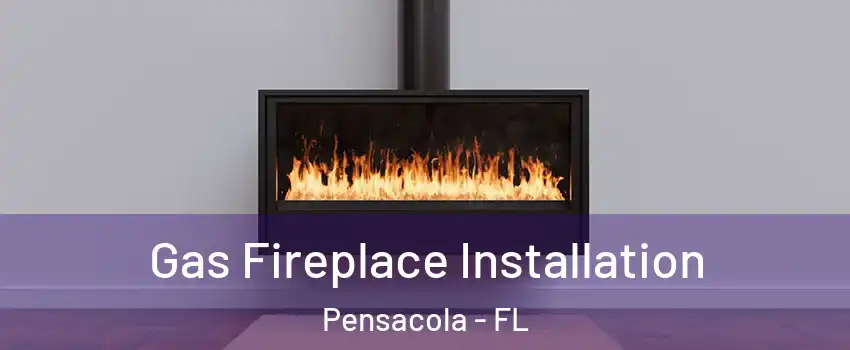  Gas Fireplace Installation Pensacola - FL