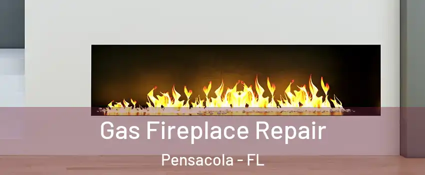  Gas Fireplace Repair Pensacola - FL