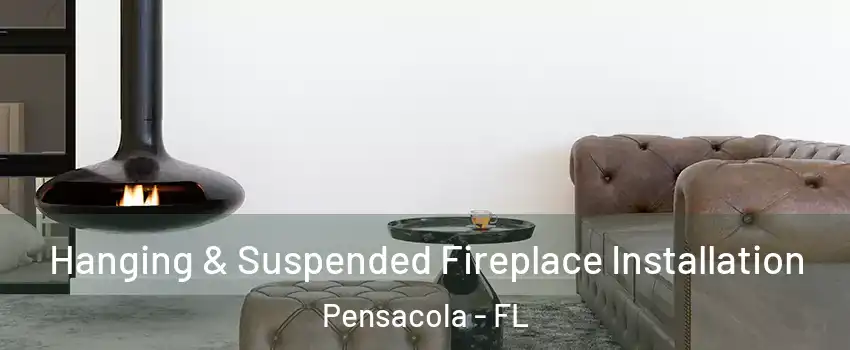  Hanging & Suspended Fireplace Installation Pensacola - FL