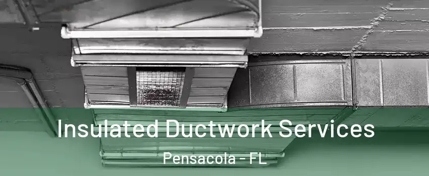  Insulated Ductwork Services Pensacola - FL