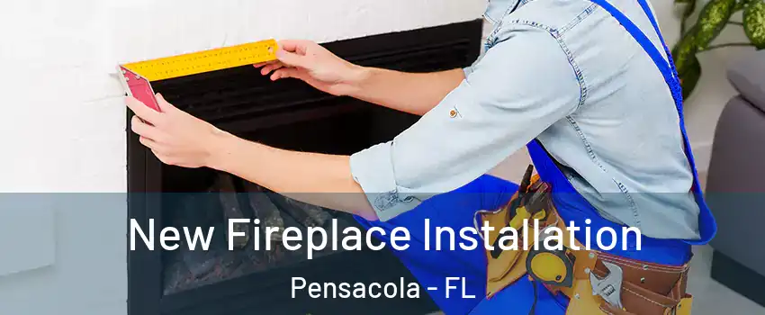 New Fireplace Installation Pensacola - FL