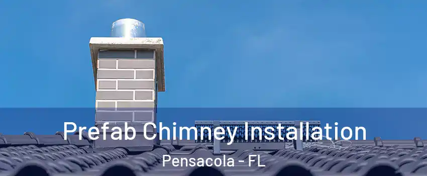  Prefab Chimney Installation Pensacola - FL