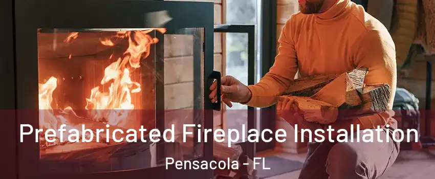  Prefabricated Fireplace Installation Pensacola - FL