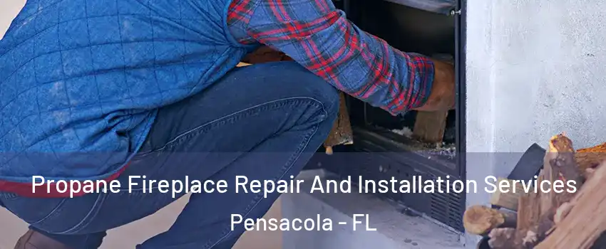  Propane Fireplace Repair And Installation Services Pensacola - FL