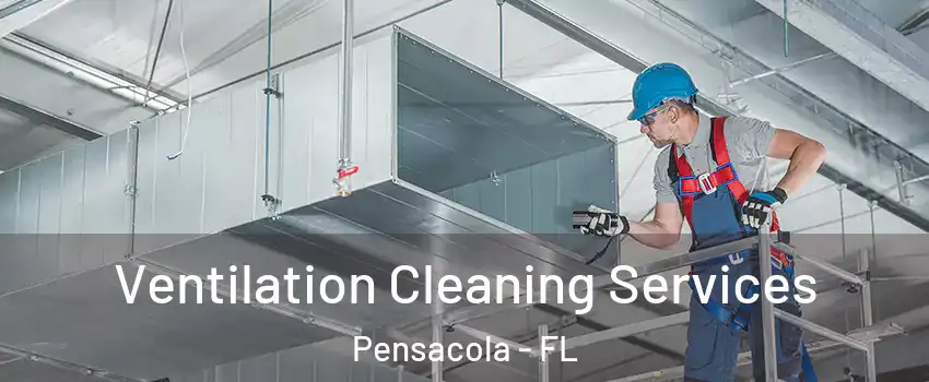  Ventilation Cleaning Services Pensacola - FL