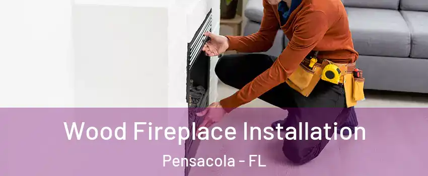  Wood Fireplace Installation Pensacola - FL