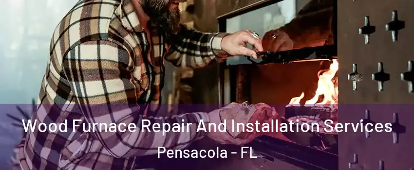  Wood Furnace Repair And Installation Services Pensacola - FL